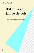 Couverture du livre « Oeil de verre, jambe de bois. petite encyclopedie des eclopes » de Albert Algoud aux éditions Seuil (reedition Numerique Fenixx)