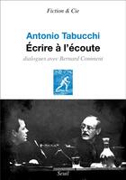 Couverture du livre « Écrire à l'écoute : dialogues » de Antonio Tabucchi et Bernard Comment aux éditions Seuil
