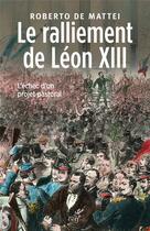 Couverture du livre « Le ralliement de Léon XIII ; l'échec d'un projet pastoral » de Roberto De Mattei aux éditions Cerf
