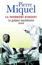 Couverture du livre « La Poudrière d'Orient, tome 3 : Le Guêpier macédonien » de Pierre Miquel aux éditions Fayard