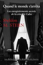 Couverture du livre « Quand le monde s'arrêta : les enregistrements secrets de la crise de Cuba » de Sheldon M. Stern aux éditions Belles Lettres