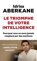 Couverture du livre « Le triomphe de votre intelligence : pourquoi vous ne serez jamais remplacé par des machines » de Idriss Aberkane aux éditions Pocket