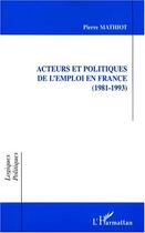Couverture du livre « ACTEURS ET POLITIQUES DE L'EMPLOI EN FRANCE (1981-1993) » de Pierre Mathiot aux éditions Editions L'harmattan