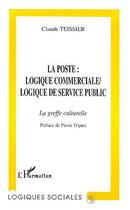 Couverture du livre « La poste: logique commerciale, logique de service public - la greffe culturelle » de Claude Teissier aux éditions Editions L'harmattan