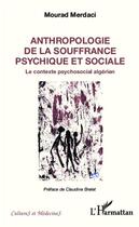 Couverture du livre « Anthropologie de la souffrance psychique et sociale ; le contexte psychosocial algérien » de Mourad Merdaci aux éditions Editions L'harmattan