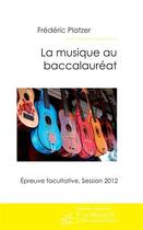 Couverture du livre « La musique au baccalauréat ; épreuve facultative, session 2012 » de Frederic Platzer aux éditions Editions Le Manuscrit