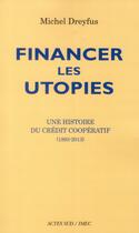 Couverture du livre « Financer les utopies ; une histoire du Crédit coopératif (1893-2013) » de Michel Dreyfus aux éditions Actes Sud