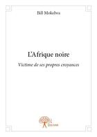 Couverture du livre « L'afrique noire - victime de ses propres croyances » de Bill Mokelwa aux éditions Edilivre