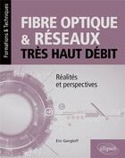 Couverture du livre « Fibre optique et reseaux tres haut debit - realites et perspectives » de Eric Gangloff aux éditions Ellipses