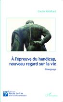Couverture du livre « A l'epreuve du handicap, nouveau regard sur la vie - temoignage » de Cecile Rebillard aux éditions L'harmattan
