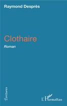 Couverture du livre « Clothaire : Roman » de Raymond Desprès aux éditions L'harmattan