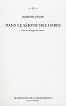 Couverture du livre « Dans le séjour des corps ; essai sur Marguerite Duras » de Philippe Vilain aux éditions Transparence