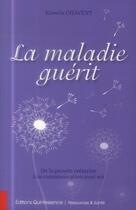 Couverture du livre « La maladie guérit ; de la pensée créatrice à la communication avec soi » de Kerstin Chavent aux éditions Quintessence