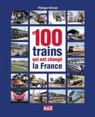 Couverture du livre « Les 100 trains qui ont changé la France » de Philippe Herisse aux éditions La Vie Du Rail