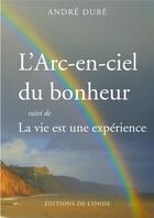 Couverture du livre « L'arc-en-ciel du bonheur » de Andre Dube aux éditions De L'onde