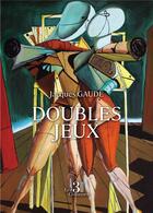 Couverture du livre « Doubles jeux » de Jacques Gaude aux éditions Les Trois Colonnes