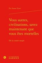 Couverture du livre « Vous autres, civilisations, savez maintenant que vous êtes mortelles : de la contre-utopie » de Eric Essono Tsimi aux éditions Classiques Garnier