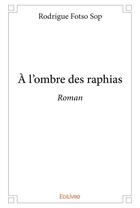 Couverture du livre « À l'ombre des raphias » de Rodrigue Fotso Sop aux éditions Edilivre