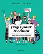 Couverture du livre « J'agis pour le climat ; manger, s'habiller, voyager, habiter, s'engager : le guide décalé des futurs héros climatiques » de Helene Binet et Flora Gressard et Louise Pierga aux éditions Marabout