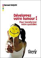 Couverture du livre « Développez votre humour ; pour transformer votre quotidien » de Bernard Raquin aux éditions Dangles