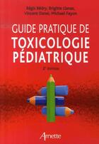 Couverture du livre « Guide pratique de toxicologie pédiatrique (2e édition) » de Vincent Danel et Michael Fayon et Brigitte Llanas et Regis Bedry aux éditions Arnette