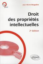 Couverture du livre « Droit des proprietes intellectuelles. 2e edition » de Bruguiere J-M. aux éditions Ellipses