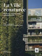 Couverture du livre « La ville renaturée ; réconcilier l'espace urbain et la biodiversité » de Geoffrey Galand aux éditions La Martiniere