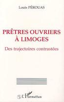 Couverture du livre « Prêtres-ouvriers à Limoges des trajectoires contrastées » de Louis Pérouas aux éditions L'harmattan