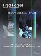 Couverture du livre « De l'art video...au net art ; art, sociologie et esthétique de la communication » de Fred Forest aux éditions L'harmattan