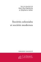 Couverture du livre « Sociétés coloniales et sociétés modernes » de Jean-Paul Barbiche et Stephane Valter aux éditions Editions Le Manuscrit