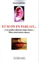 Couverture du livre « Et si on en parlait... «les petites phrases toutes faites» mais aussi autres choses » de Pierre Lionel aux éditions La Bruyere