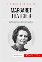 Couverture du livre « Margaret Thatcher, l'inflexible Dame de fer ; « Je suis pour le consensus. Le consensus sur ce que je veux faire » » de Sebastien Porcu aux éditions 50minutes.fr
