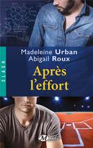 Couverture du livre « Après l'effort » de Madeleine Urban et Abigail Roux aux éditions Milady