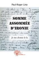 Couverture du livre « Somme assommée d'ironie ; je me donne le la » de Paul-Roger Lina aux éditions Edilivre