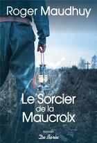 Couverture du livre « Le sorcier de la Maucroix » de Roger Maudhuy aux éditions De Boree