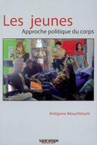 Couverture du livre « Les jeunes ; approche politique du corps » de Antigone Mouchtouris aux éditions Sauramps Medical