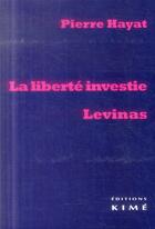 Couverture du livre « La liberté investie ; Levinas » de Pierre Hayat aux éditions Kime