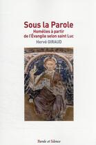 Couverture du livre « Sous la parole : homélies à partir de l'évangile selon saint Luc » de Herve Giraud aux éditions Parole Et Silence