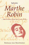 Couverture du livre « Marthe Robin, une ou deux choses que je sais d'elle » de Ephraim aux éditions Des Beatitudes