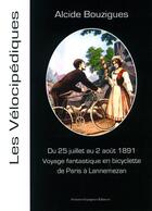 Couverture du livre « Voyage fantastique en bicyclette de Paris à Lannemezan ; 25 juillet - 2 août 1891 » de Alcide Bouzigues aux éditions Artisans Voyageurs