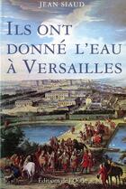Couverture du livre « Ils ont donné de l'eau à Versailles » de Jean Siaud aux éditions De L'onde