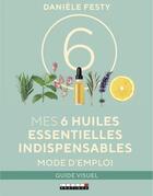 Couverture du livre « Mes 6 huiles essentielles indispensables ; mode d'emploi » de Daniele Festy aux éditions Leduc