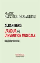Couverture du livre « Alban Berg, l'amour ou l'invention musicale » de Marie Faucher-Desjardins aux éditions Champ Social