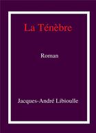 Couverture du livre « La ténèbre » de Jacques-Andre Libioulle aux éditions Librinova