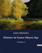 Couverture du livre « Histoire de France Moyen Âge : Volume 1 » de Jules Michelet aux éditions Culturea