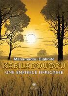 Couverture du livre « Kabiladougou : Une enfance africaine » de Mahamadou Diakhite aux éditions Le Lys Bleu