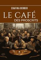 Couverture du livre « Le café des proscrits » de Chafika Berber aux éditions Le Lys Bleu