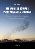 Couverture du livre « Libérer les équipes pour mieux les engager : Récit d'une transformation managériale en environnement contraint » de Ute Blouin aux éditions Verone