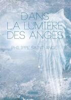 Couverture du livre « Dans la lumière des anges » de Philippe Saint-Ange aux éditions Editions Lc