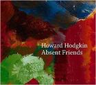 Couverture du livre « Howard hodgkin absent friends » de Paul Moorhouse aux éditions National Portrait Gallery